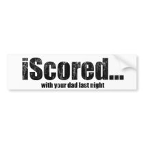 iScored with your dad night bumper stickers by Real_i_Messages iScored with your dad night bumper stickers