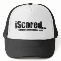 iScored with your girlfriend last night hats