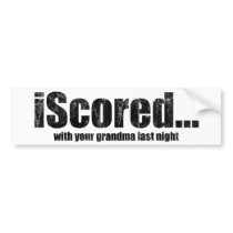 iScored with your grandma last night bumper stickers by Real_i_Messages iScored with your grandma last night bumper stickers