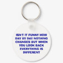 ISN'T IT FUNNY HOW DAY BY DAY NOTHING CHANGES B... keychains by noelle94 ISN'T IT FUNNY HOW DAY BY DAY NOTHING CHANGES B... keychains