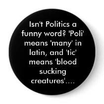 Isn't Politics a funny word? 'Poli' means 'many... buttons by LinzBinz92 Isn't Politics a funny word? 'Poli' means 'many... buttons