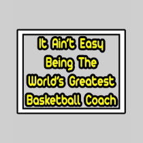 It Aint' Easy...World's Greatest Basketball Coach T Shirts