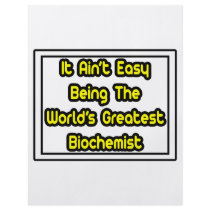 It Aint' Easy...World's Greatest Biochemist Flyers