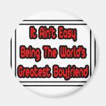 It Aint' Easy...World's Greatest Boyfriend Fridge Magnets