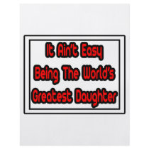 It Aint' Easy...World's Greatest Daughter flyers by Daughter_Shirts It Aint' Easy...World's Greatest Daughter flyers