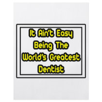 It Aint' Easy...World's Greatest Dentist flyers by dentistshirts It Aint' Easy...World's Greatest Dentist flyers