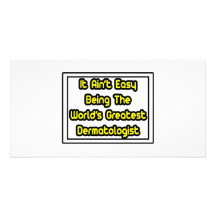 It Aint' Easy...World's Greatest Dermatologist Personalized Photo Card