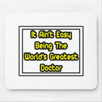 It Aint' Easy...World's Greatest Doctor mousepads by Doctor_Shirts It Aint' Easy...World's Greatest Doctor mousepads