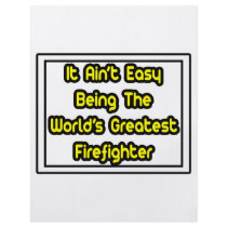 It Aint' Easy...World's Greatest Firefighter flyers