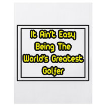 It Aint' Easy...World's Greatest Golfer flyers by Golfer_Shirts It Aint' Easy...World's Greatest Golfer flyers