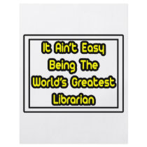 It Aint' Easy...World's Greatest Librarian flyers