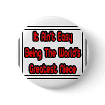 It Aint' Easy...World's Greatest Niece buttons by Niece_Shirts It Aint' Easy...World's Greatest Niece buttons