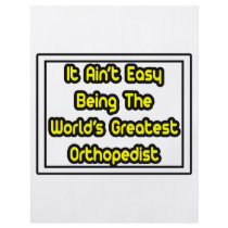 It Aint' Easy...World's Greatest Orthopedist flyers by Orthopedist_Shirts It Aint' Easy...World's Greatest Orthopedist flyers