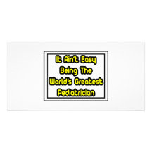 It Aint' Easy...World's Greatest Pediatrician Customized Photo Card