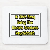 It Aint' Easy...World's Greatest Psychiatrist mousepads