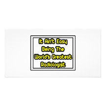 It Aint' Easy...World's Greatest Radiologist Photo Card Template