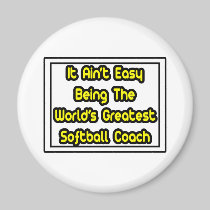 It Aint' Easy...World's Greatest Softball Coach Magnet