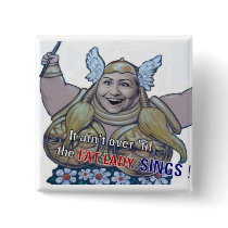 It ain't over til the Fat Lady Sings Button