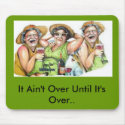 It Ain't Over Until It's Over Mousepad by dress2b It Ain't Over Until It's Over Mousepad