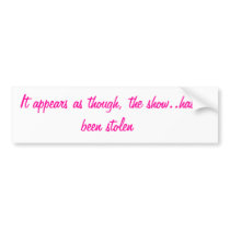 It appears as though..... Bumper sticker