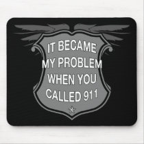 It Became My Problem When You Called 911 - Mousepa Mouse Mat