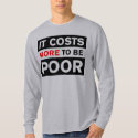 It Costs MORE to Be Poor shirt