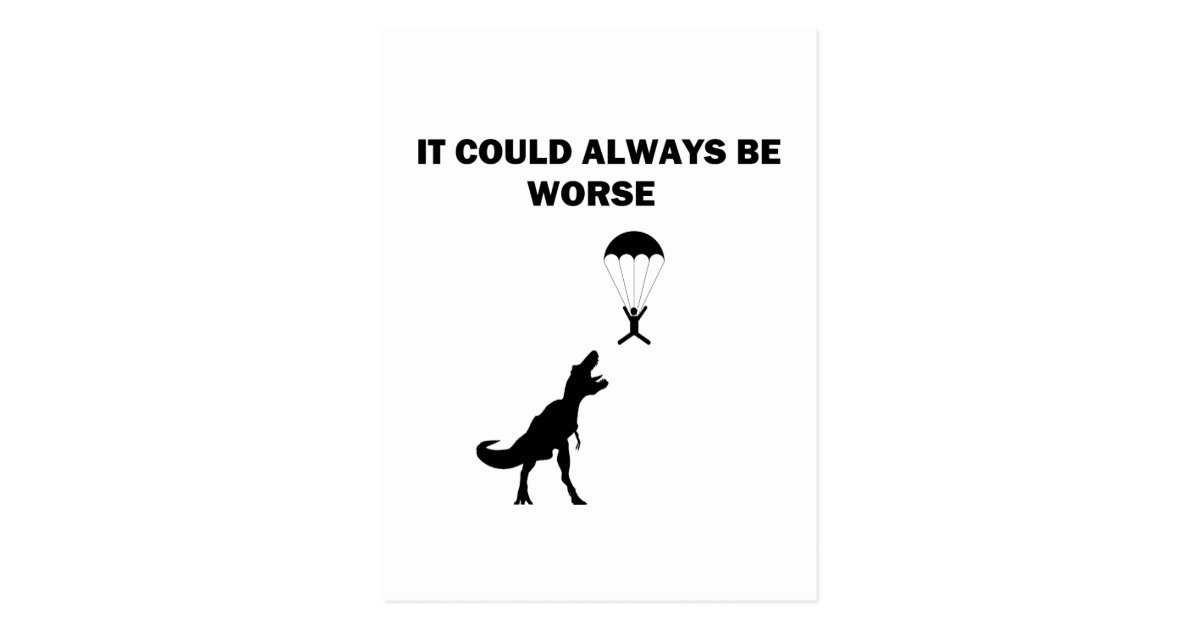 It Could Always Be Worse Postcard Zazzle