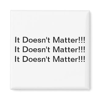 It Doesn't Matter Magnet magnet