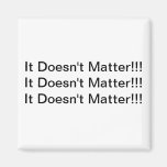 It Doesn't Matter Magnet