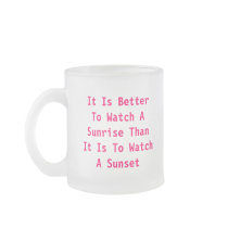 It Is BetterTo Watch ASunrise ThanIt Is To Watc... mugs