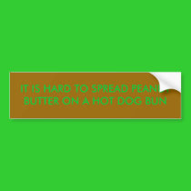 IT IS HARD TO SPREAD PEANUT BUTTER ON A HOT DOG... bumper stickers by VIKINGJIM IT IS HARD TO SPREAD PEANUT BUTTER ON A HOT DOG... bumper stickers