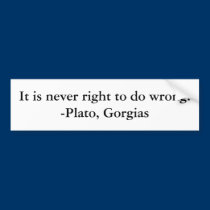 It is never right to do wrong. -Plato, Gorgias bumper stickers