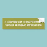 It is NEVER wise to under-estimate a woman's a... bumper stickers