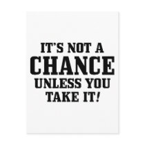 It Is Not A Chance Unless You Take It! Postcard