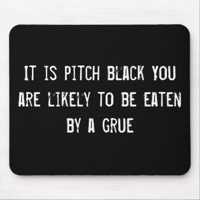 It is pitch black You are likely to be eaten by a  Mouse Pad by funnycustomtshirts