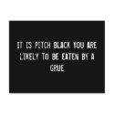 It is pitch black You are likely to be eaten by a postcards by funnycustomtshirts It is pitch black You are likely to be eaten by a postcards