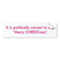It is politically correct to say "Merry CHRISTm... bumper stickers