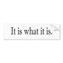 It Is What It Is bumper stickers by worldsfair It Is What It Is bumper stickers