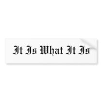 It Is What It Is bumper stickers