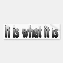 It Is What It Is Bumper Sticker