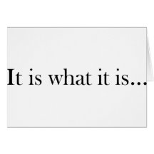 It Is What It Is... Card