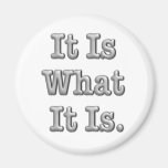 It Is What It Is Fridge Magnet