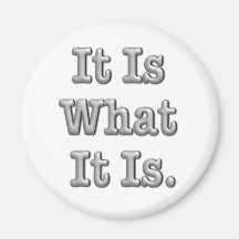 It Is What It Is Fridge Magnet