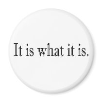 It Is What It Is Fridge Magnet