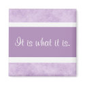 It is what it is. magnet