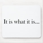It Is What It Is... Mouse Pads
