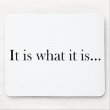 It Is What It Is... Mouse Pads
