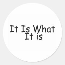 It Is What It Is Round Sticker