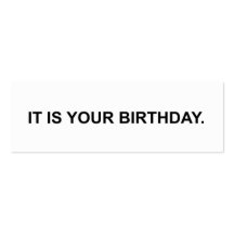 It is your birthday.  Business Card