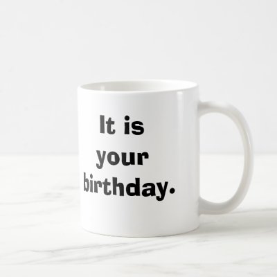 it_is_your_birthday_mug-p168880230314807162qzje_400.jpg